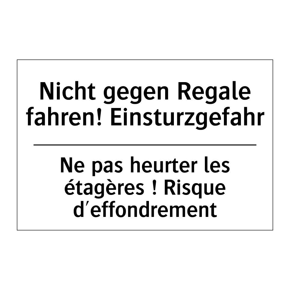 Nicht gegen Regale fahren! Einsturzgefahr /.../ - Ne pas heurter les étagères ! /.../