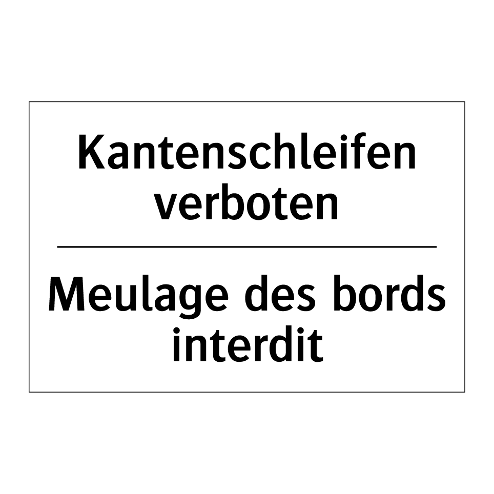 Kantenschleifen verboten - Meulage des bords interdit