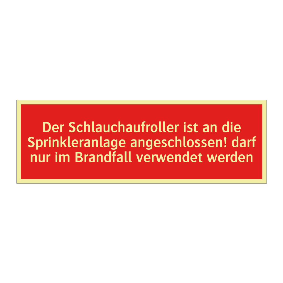 Der Schlauchaufroller ist an die Sprinkleranlage angeschlossen! darf nur im Brandfall verwendet werden
