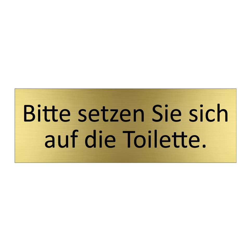 Bitte setzen Sie sich auf die Toilette.