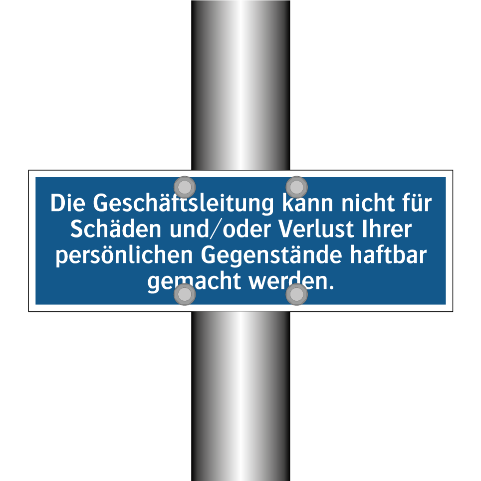 Die Geschäftsleitung kann nicht für Schäden und/oder Verlust Ihrer persönlichen Gegenstände haftbar gemacht werden.