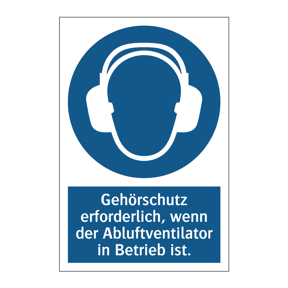Gehörschutz erforderlich, wenn der Abluftventilator in Betrieb ist.