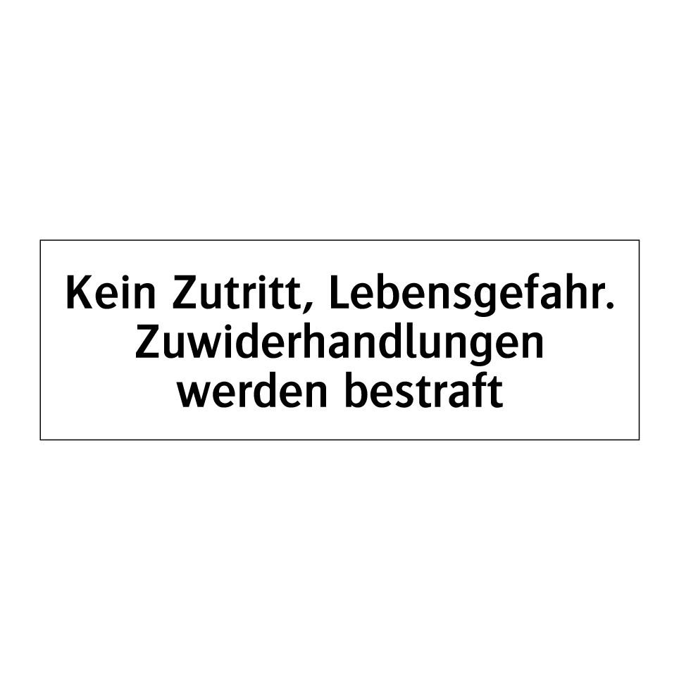 Kein Zutritt, Lebensgefahr. Zuwiderhandlungen werden bestraft
