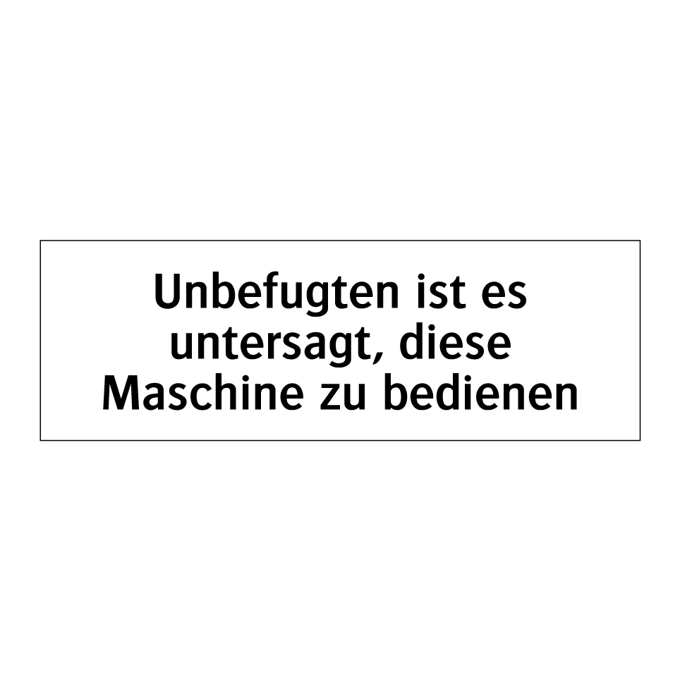 Unbefugten ist es untersagt, diese Maschine zu bedienen