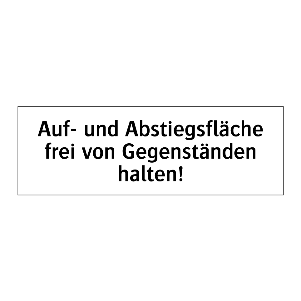 Auf- und Abstiegsfläche frei von Gegenständen halten!