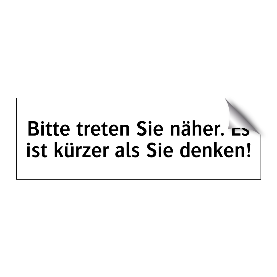 Bitte treten Sie näher. Es ist kürzer als Sie denken!