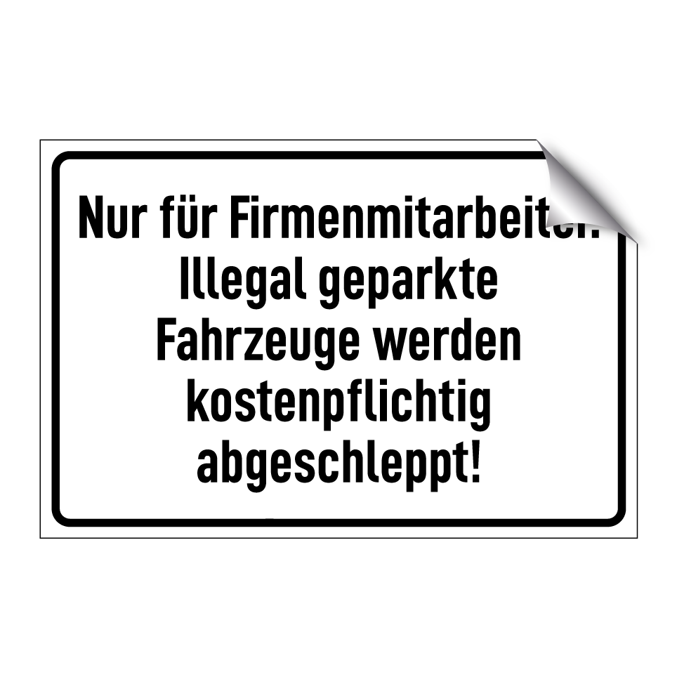 Nur für Firmenmitarbeiter. Illegal geparkte Fahrzeuge werden kostenpflichtig abgeschleppt!