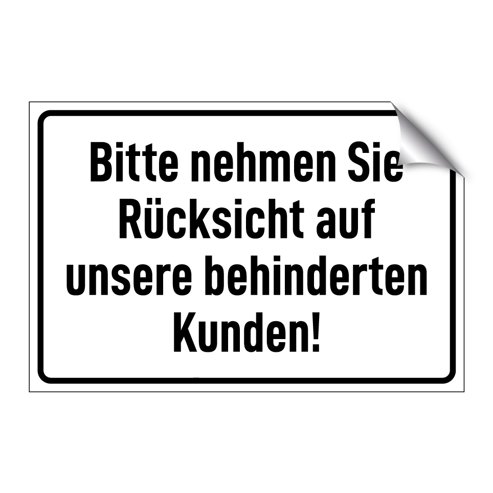 Bitte nehmen Sie Rücksicht auf unsere behinderten Kunden!