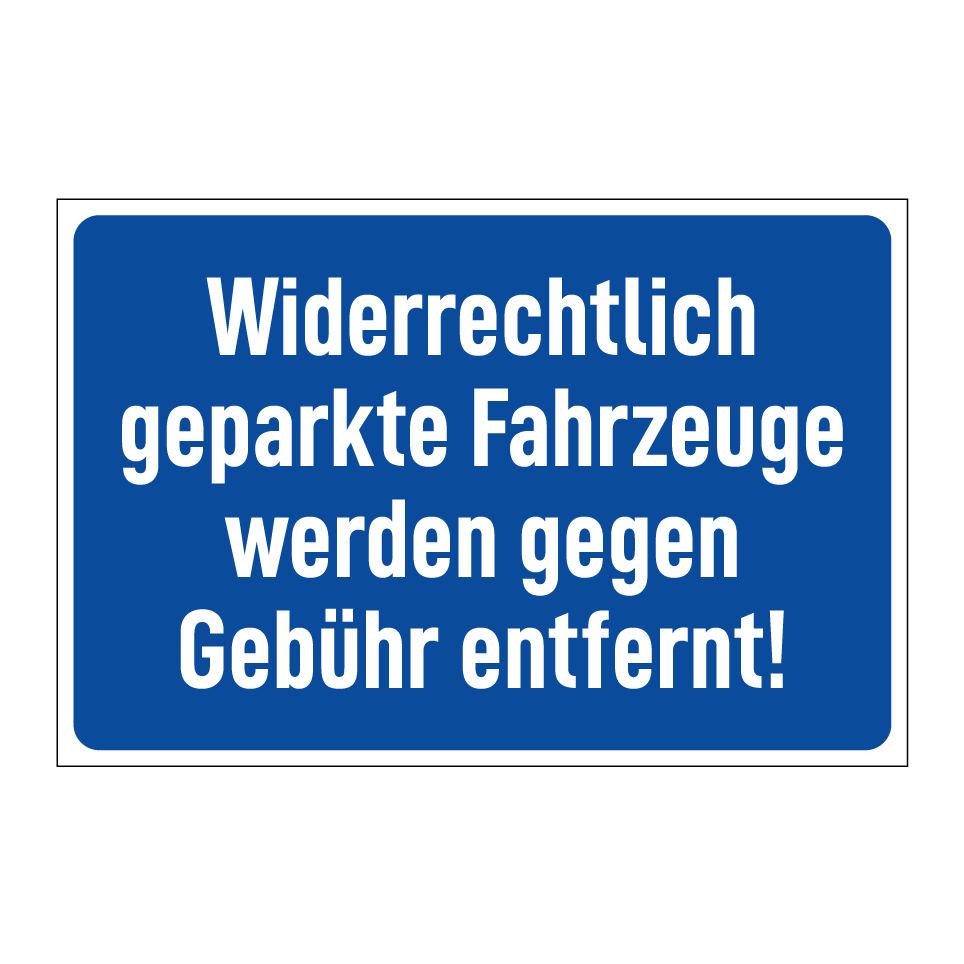 Widerrechtlich geparkte Fahrzeuge werden gegen Gebühr entfernt!