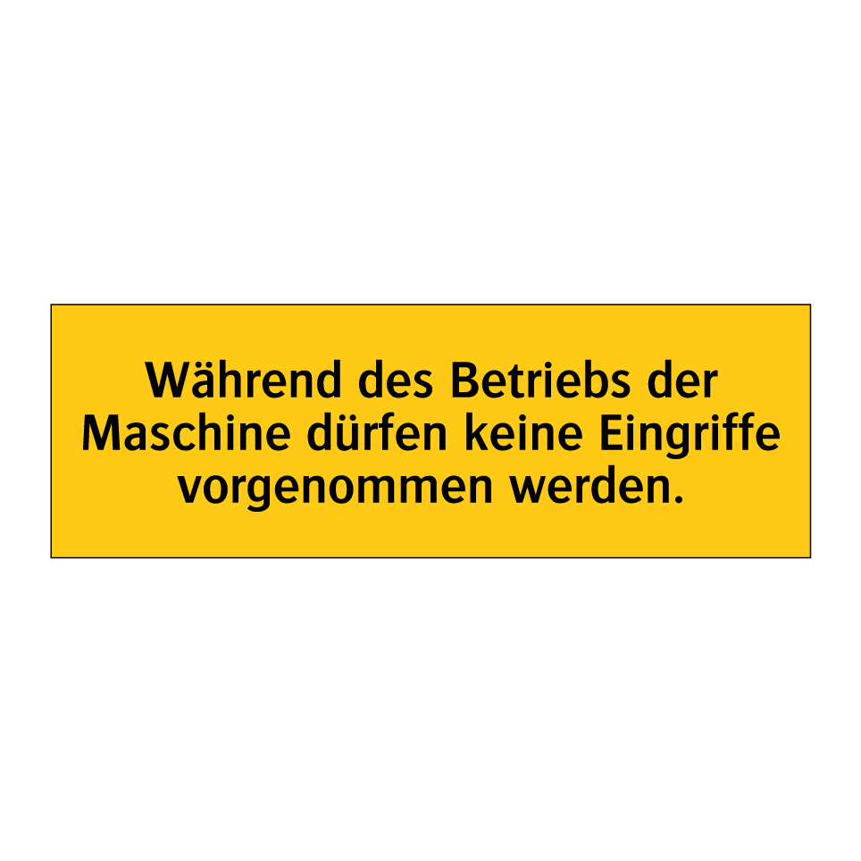 Während des Betriebs der Maschine dürfen keine Eingriffe vorgenommen werden.