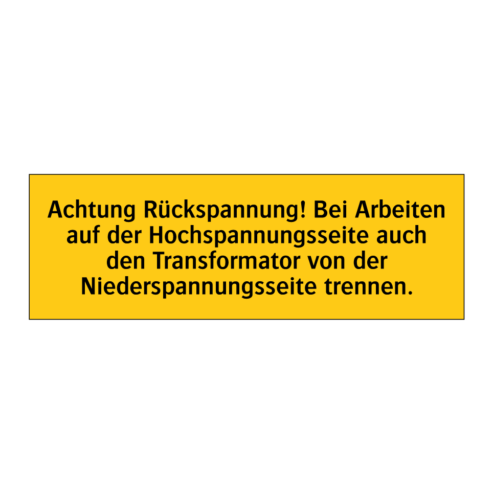 Achtung Rückspannung! Bei Arbeiten auf der Hochspannungsseite auch den Transformator von der Niederspannungsseite trennen.