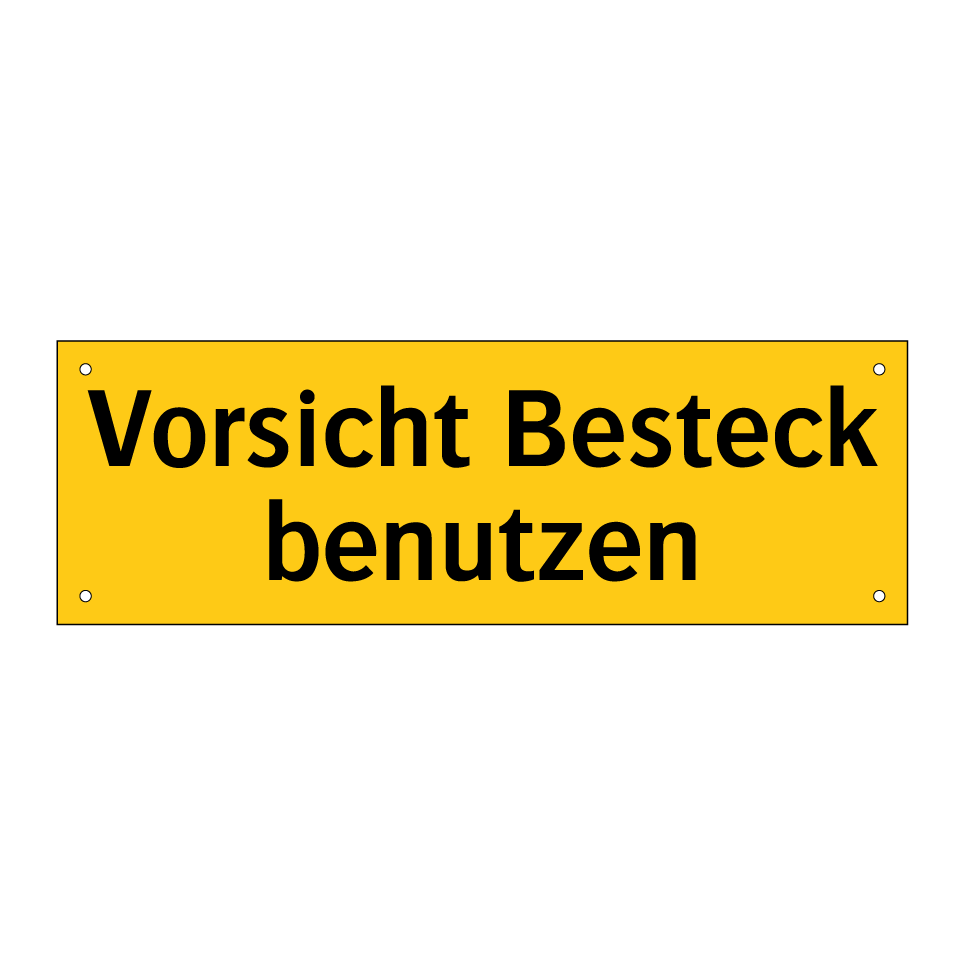 Vorsicht Besteck benutzen