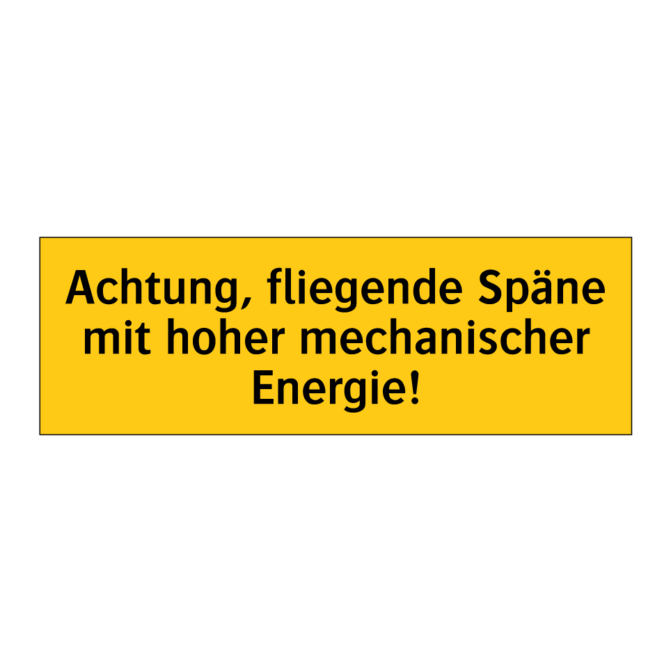 Achtung, fliegende Späne mit hoher mechanischer Energie!