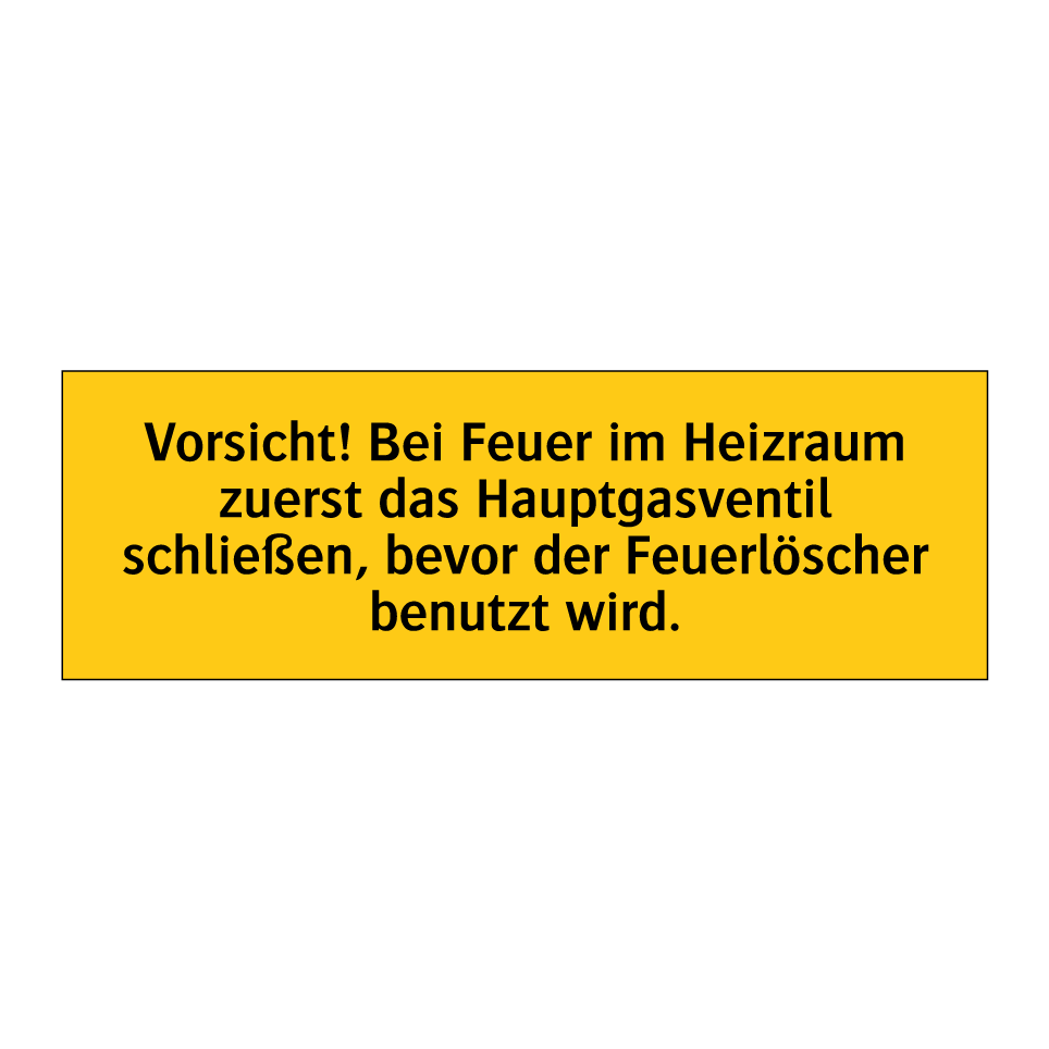 Vorsicht! Bei Feuer im Heizraum zuerst das Hauptgasventil schließen, bevor der Feuerlöscher benutzt wird.