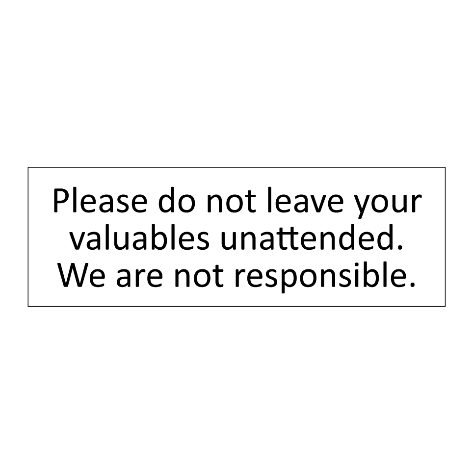 Please do not leave your valuables unattended. We are not responsible.