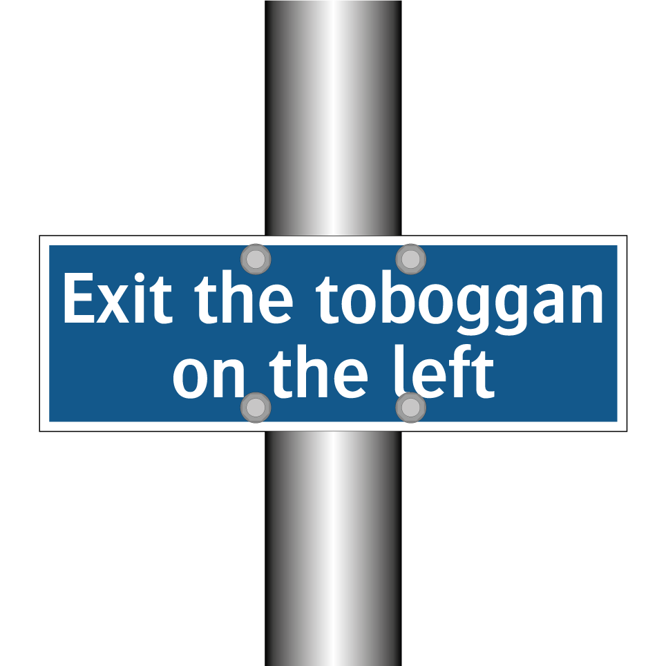 Exit the toboggan on the left