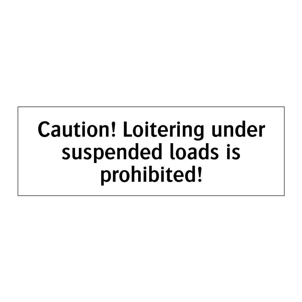Caution! Loitering under suspended loads is prohibited!
