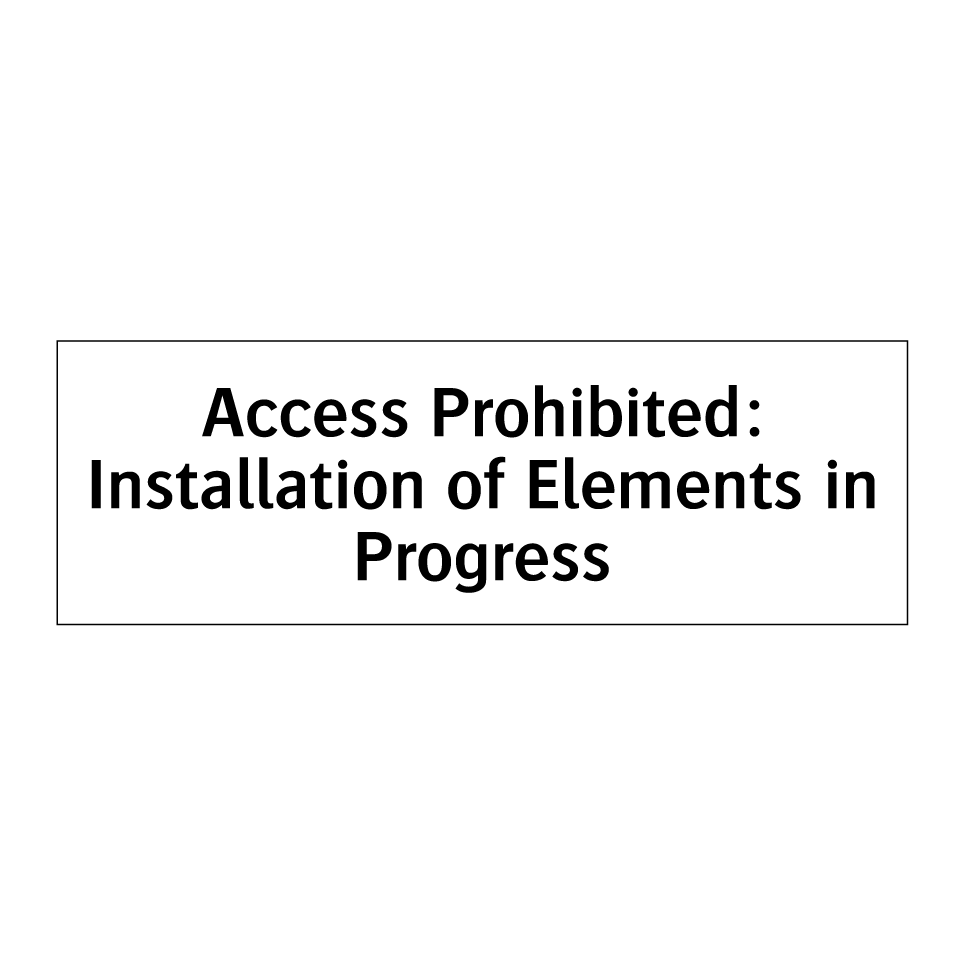 Access Prohibited: Installation of Elements in Progress