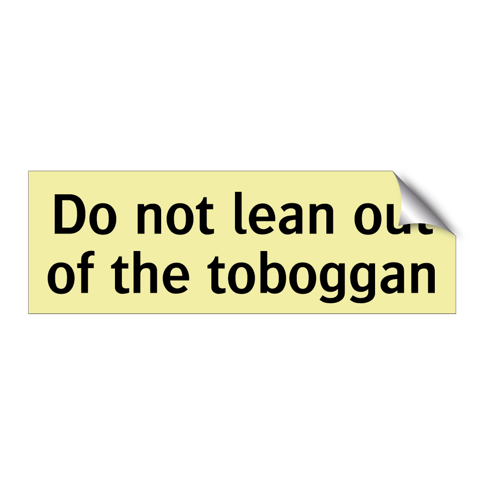 Do not lean out of the toboggan