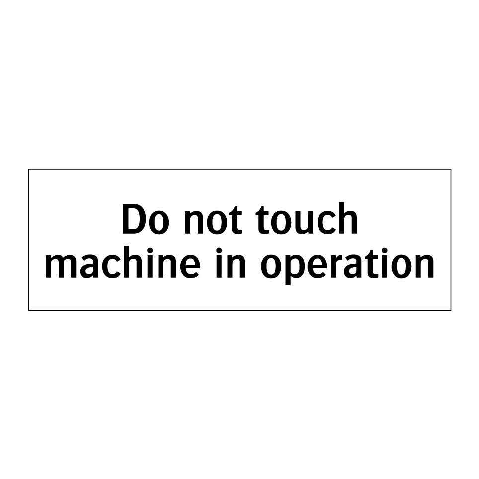 Do not touch machine in operation