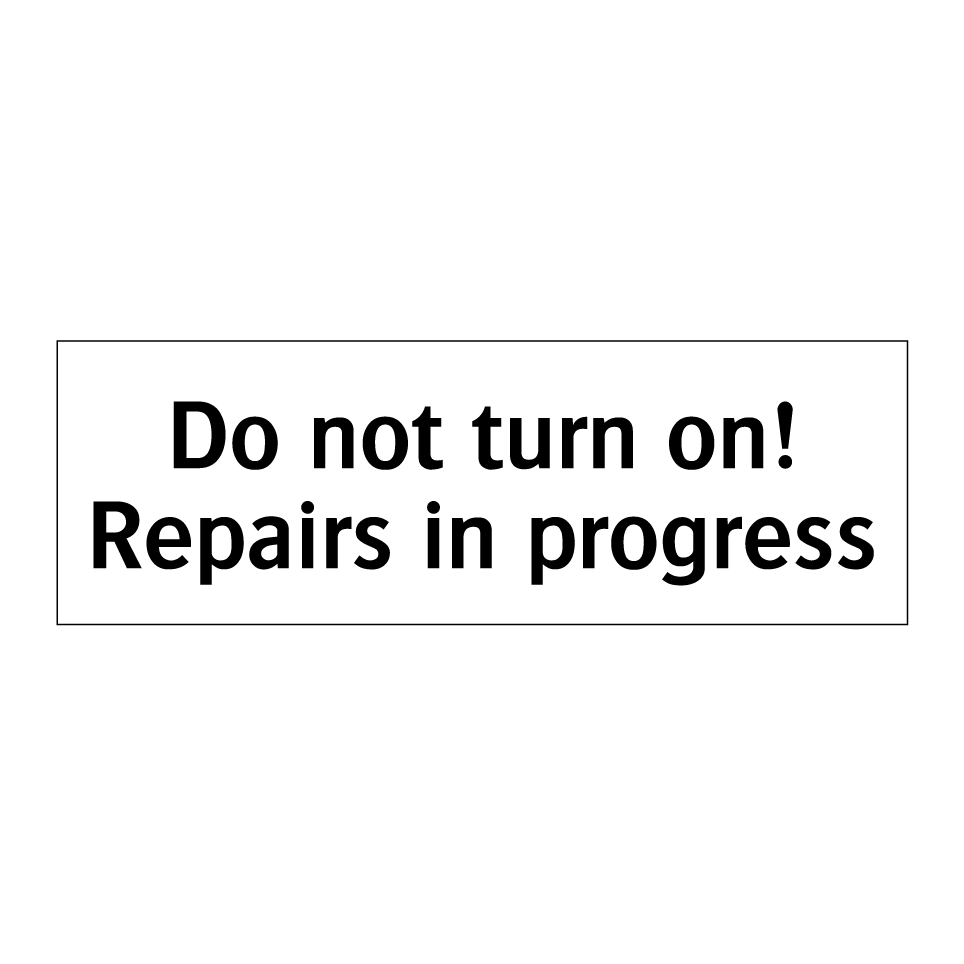 Do not turn on! Repairs in progress