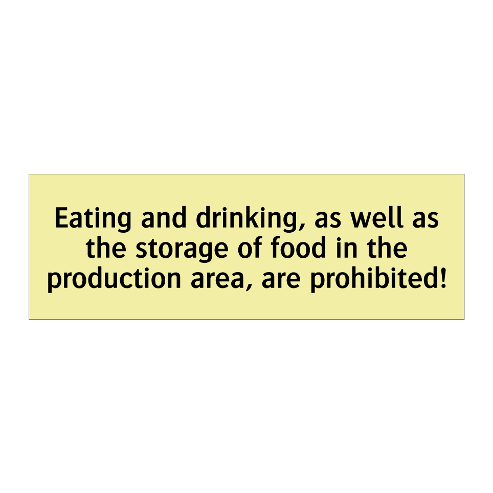 Eating and drinking, as well as the storage of food in the production area, are prohibited!