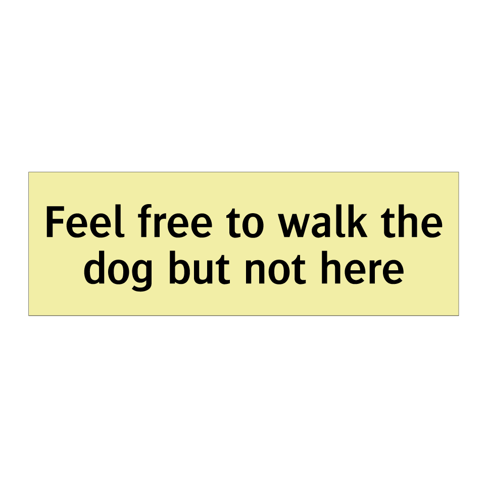 Feel free to walk the dog but not here