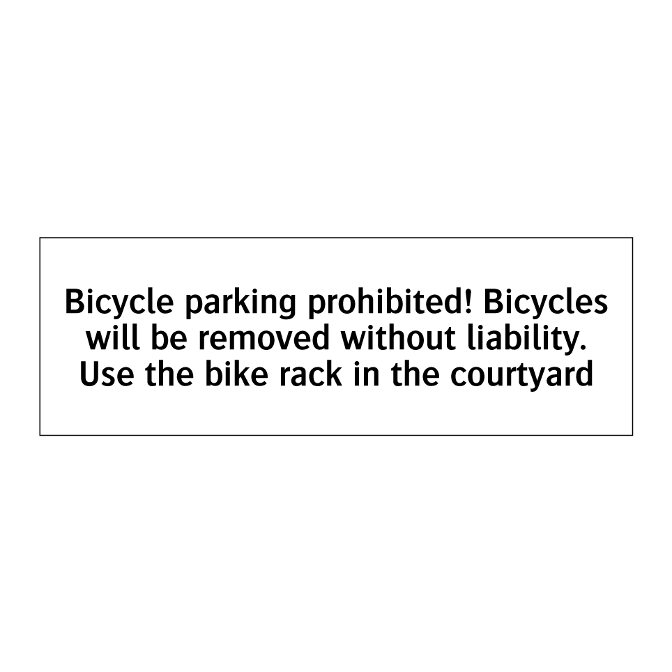 Bicycle parking prohibited! Bicycles will be removed without liability. Use the bike rack in the courtyard