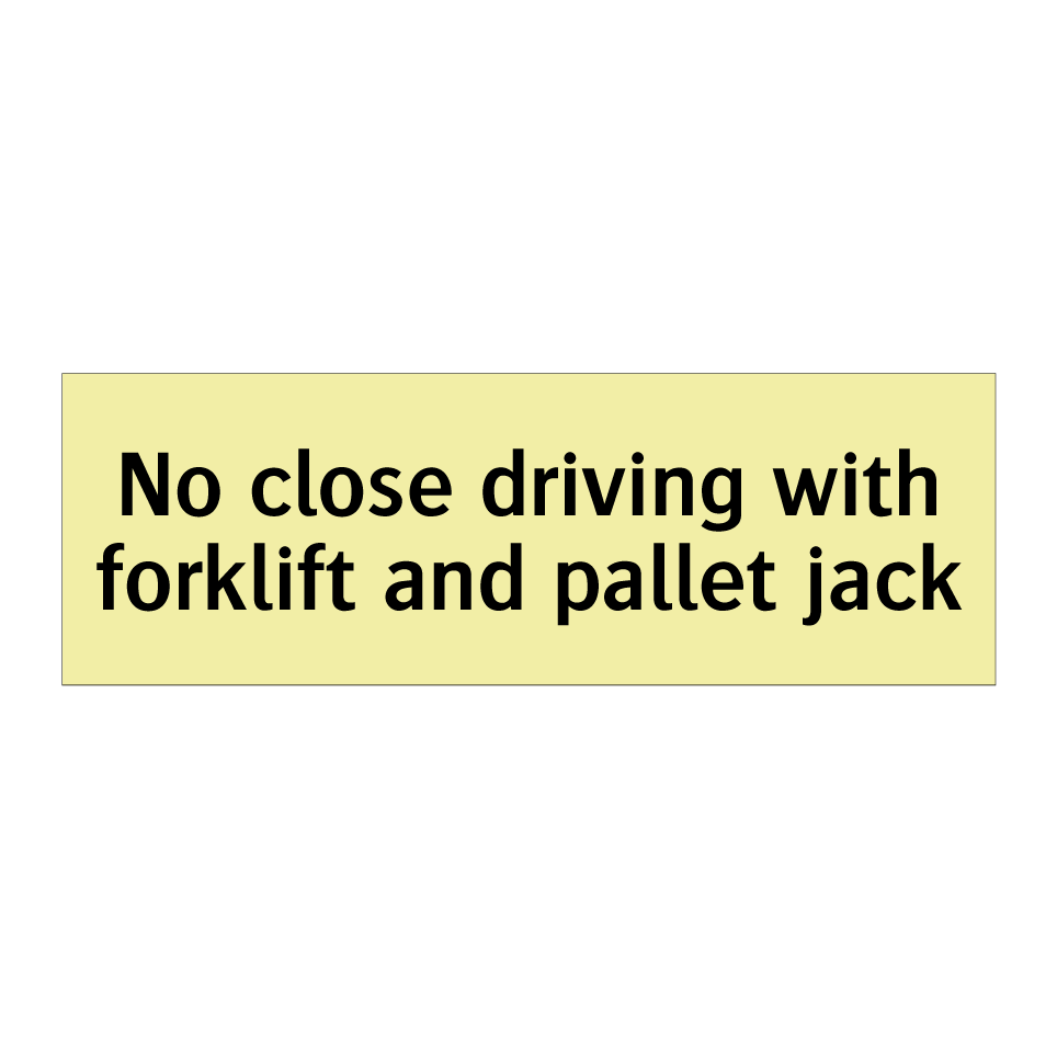 No close driving with forklift and pallet jack