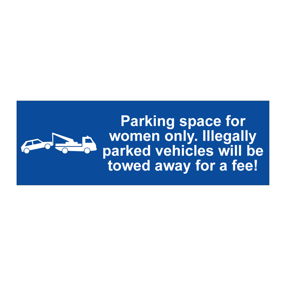 Parking space for women only. Illegally parked vehicles will be towed away for a fee!