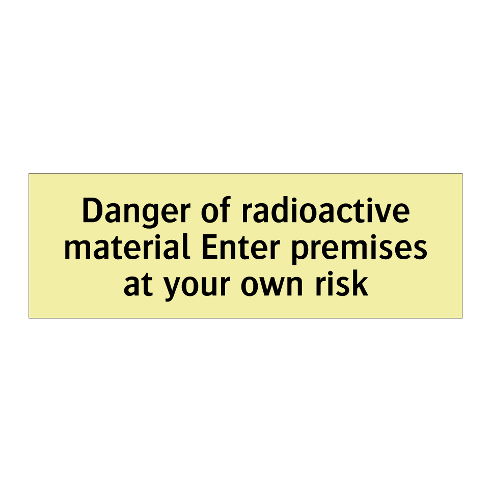 Danger of radioactive material Enter premises at your own risk