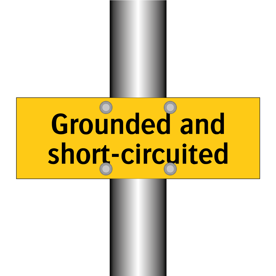 Grounded and short-circuited