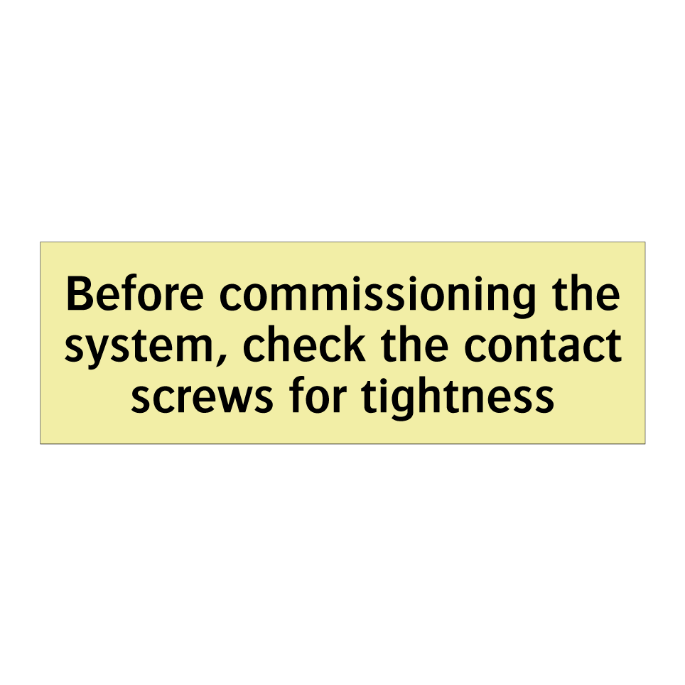 Before commissioning the system, check the contact screws for tightness