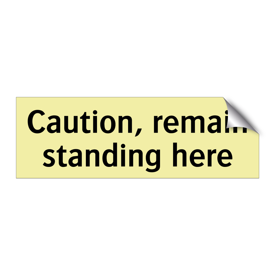 Caution, remain standing here