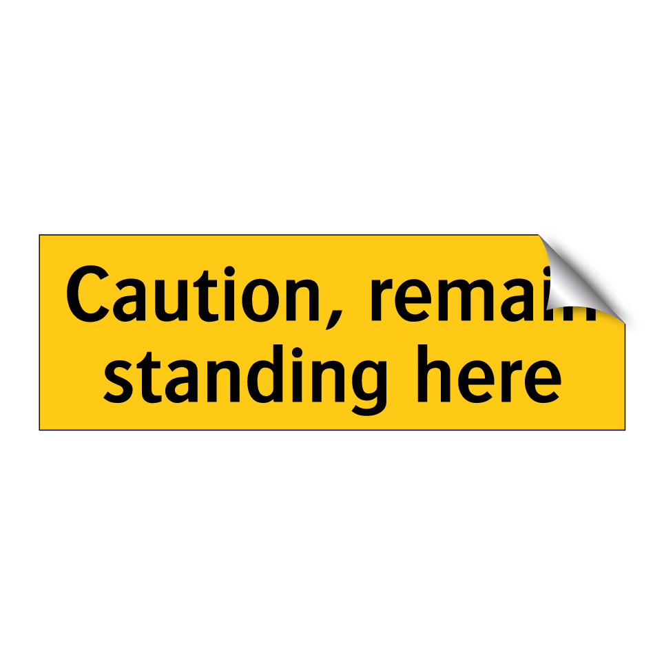 Caution, remain standing here