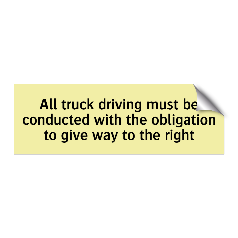 All truck driving must be conducted with the obligation to give way to the right