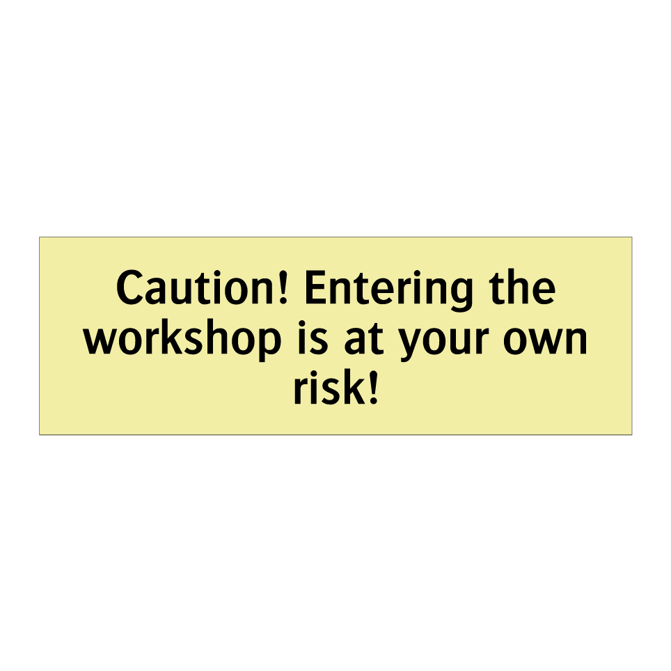 Caution! Entering the workshop is at your own risk!