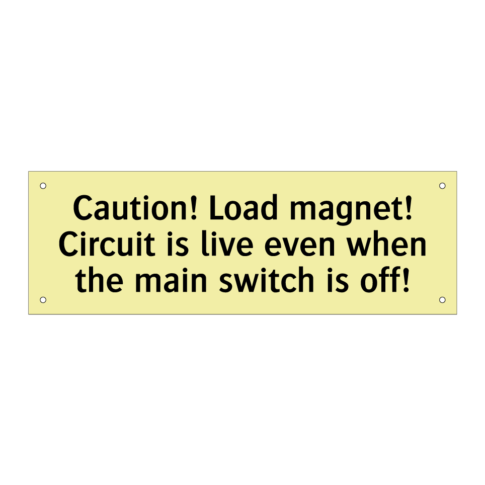 Caution! Load magnet! Circuit is live even when the main switch is off!