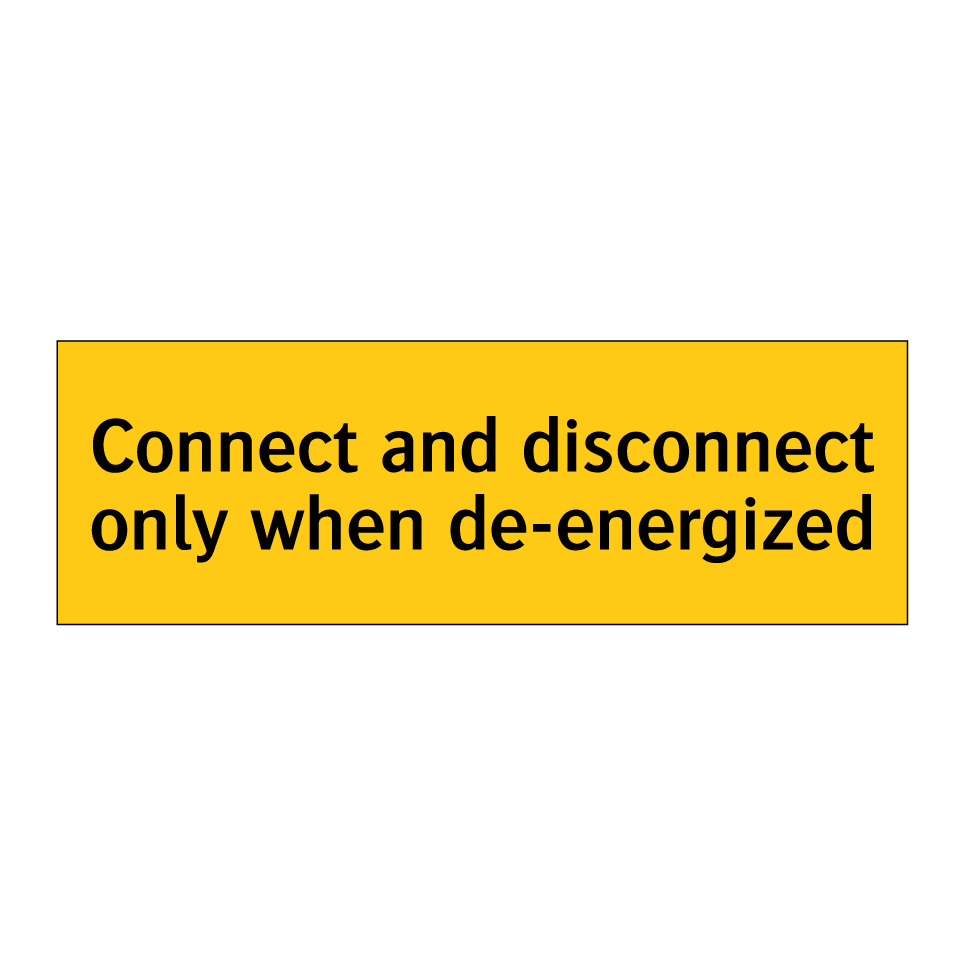 Connect and disconnect only when de-energized