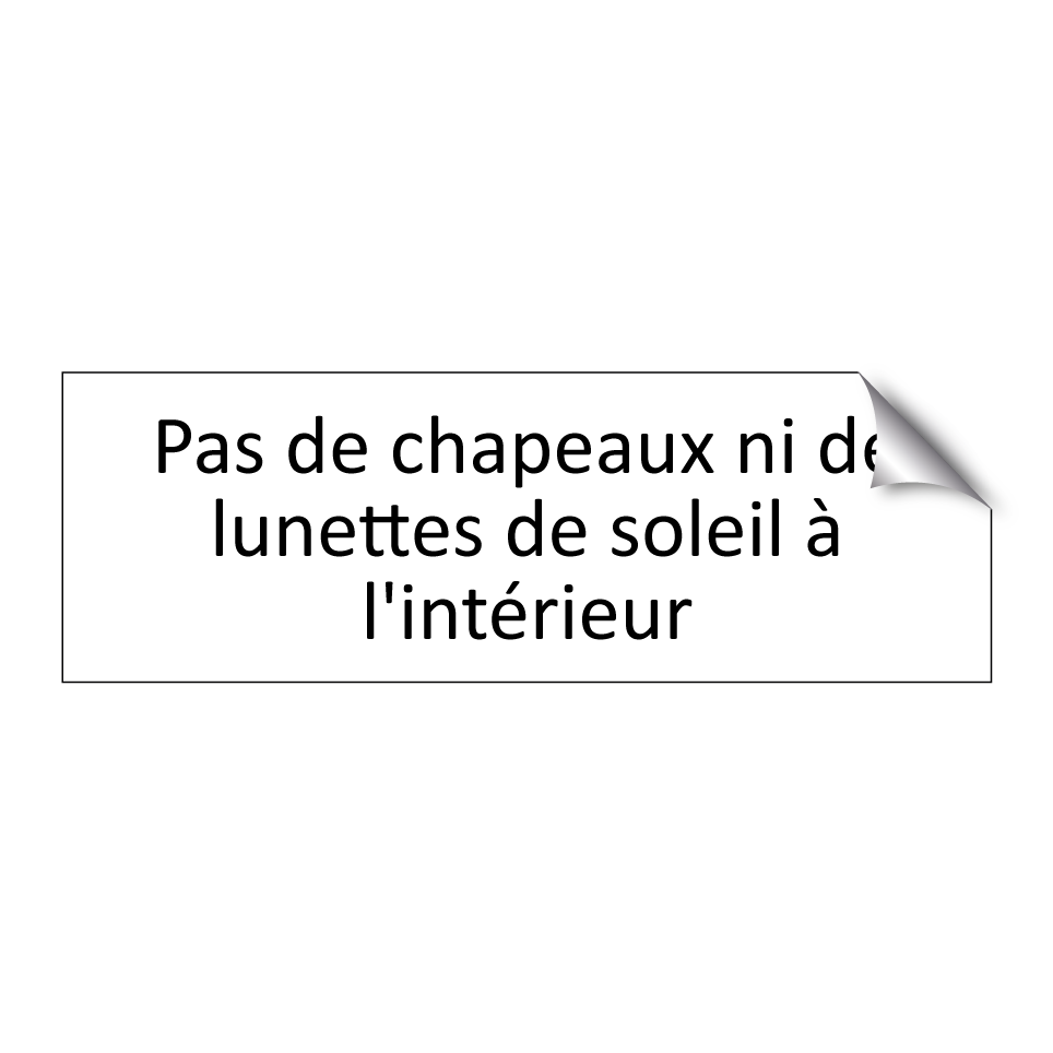Pas de chapeaux ni de lunettes de soleil à l'intérieur