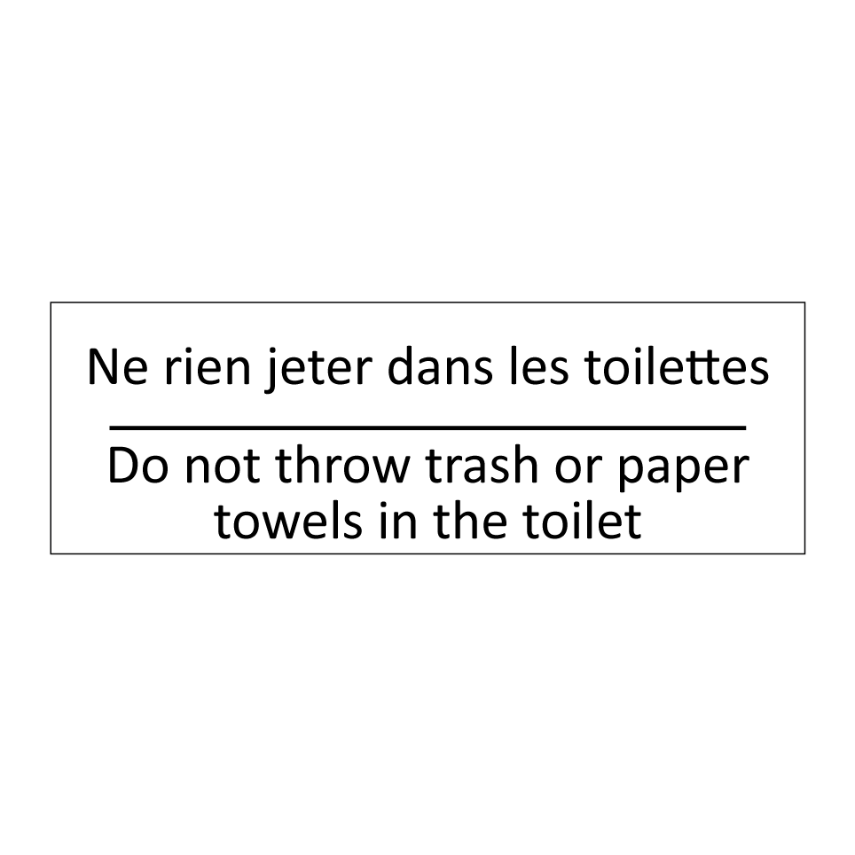 Ne rien jeter dans les toilettes /.../ - Do not throw trash or paper towels /.../