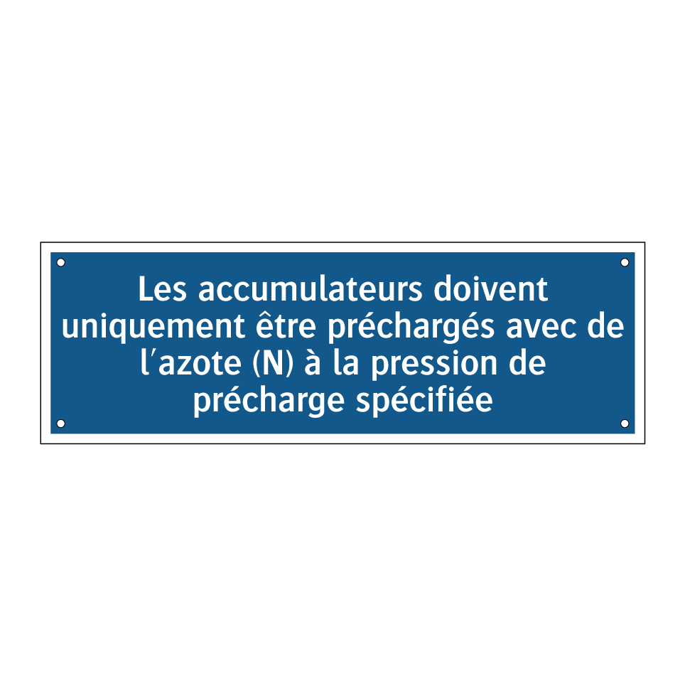 Les accumulateurs doivent uniquement être préchargés avec de l'azote (N) à la pression de précharge spécifiée.