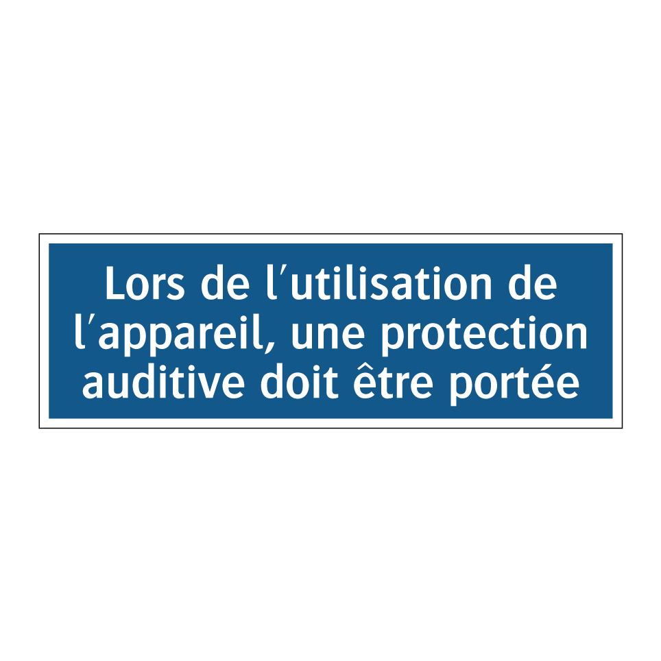 Lors de l'utilisation de l'appareil, une protection auditive doit être portée