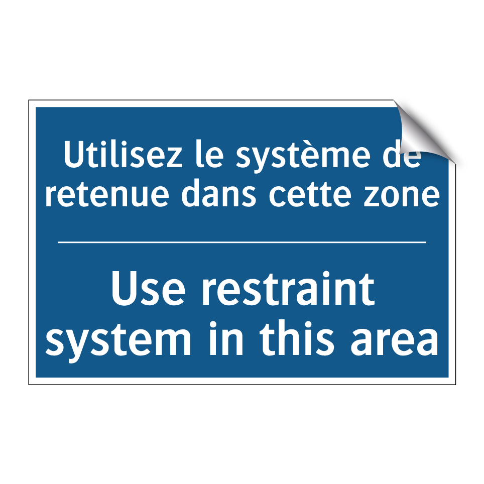 Utilisez le système de retenue /.../ - Use restraint system in this area /.../