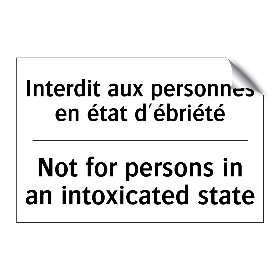 Interdit aux personnes en état /.../ - Not for persons in an intoxicated /.../
