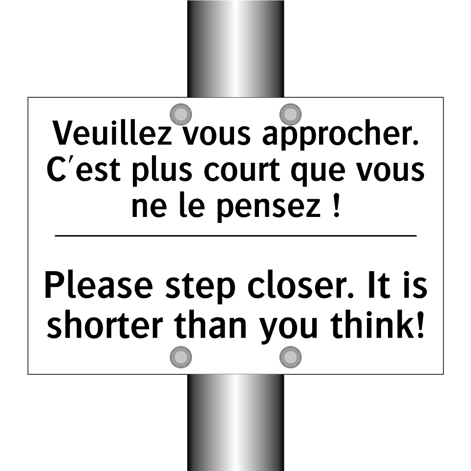 Veuillez vous approcher. C'est /.../ - Please step closer. It is shorter /.../