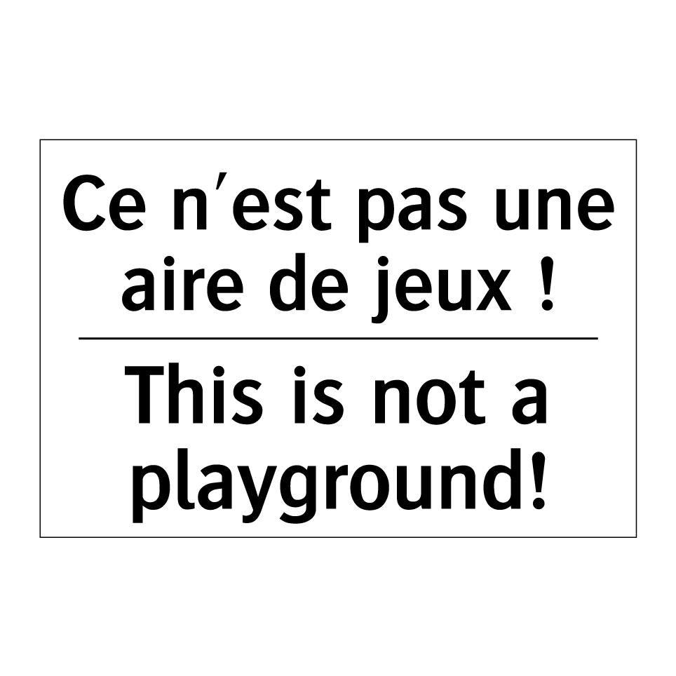 Ce n'est pas une aire de jeux /.../ - This is not a playground!