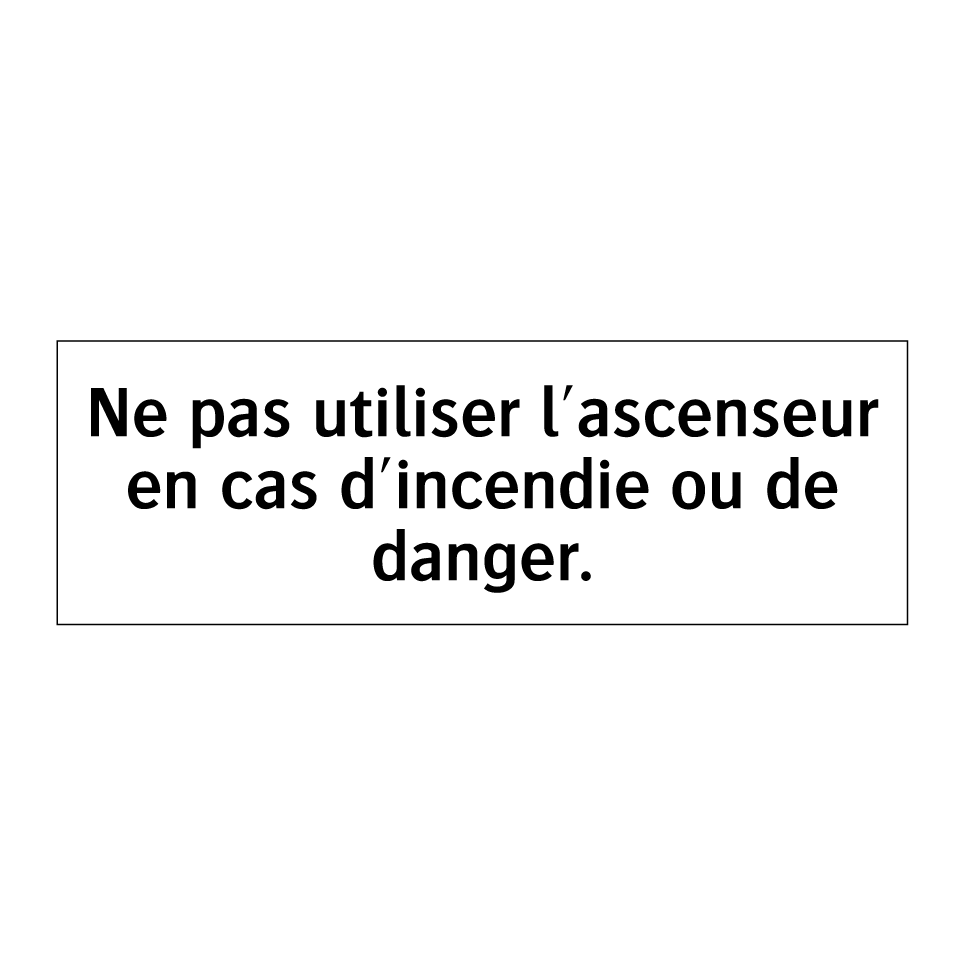 Ne pas utiliser l'ascenseur en cas d'incendie ou de danger.