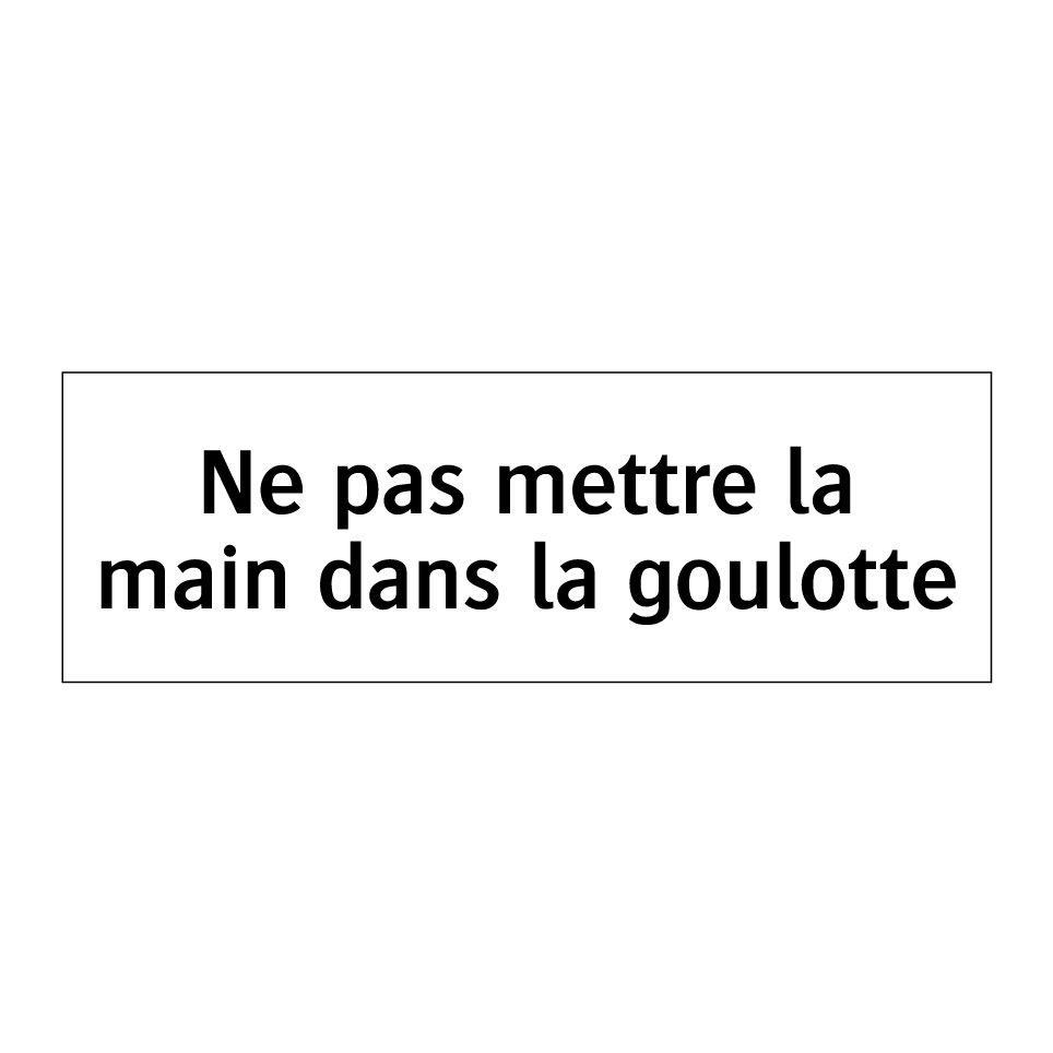 Ne pas mettre la main dans la goulotte