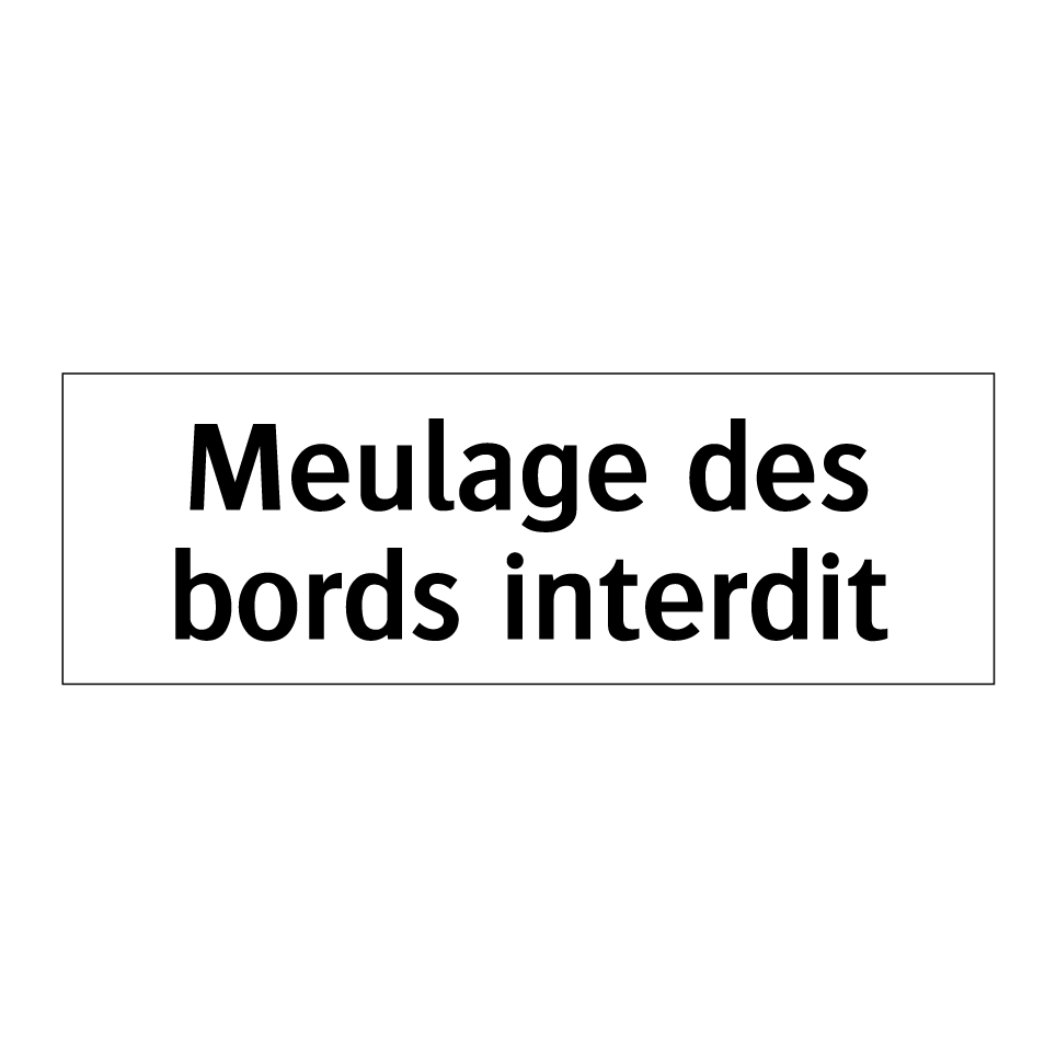 Meulage des bords interdit